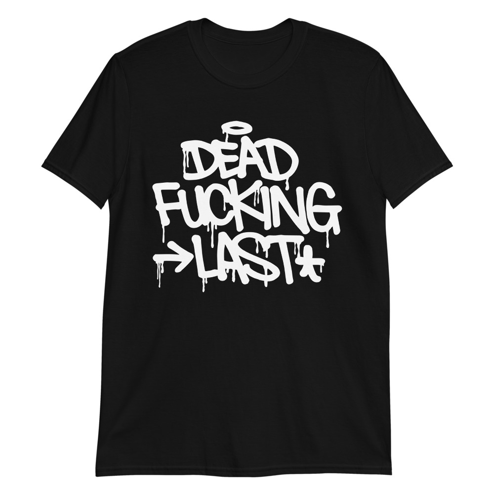 Dead Fucking Last - T-Shirt